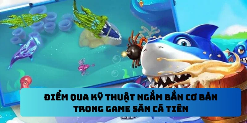 Điểm qua kỹ thuật ngắm bắn cơ bản trong game săn cá tiên
