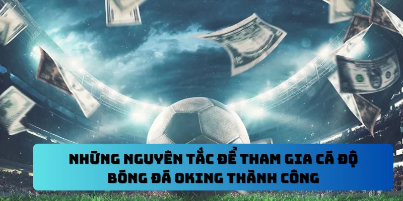 Những nguyên tắc để tham gia cá độ bóng đá OKING thành công