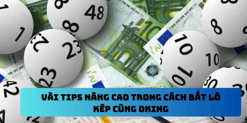 Vài tips nâng cao trong cách bắt lô kép cùng OKING