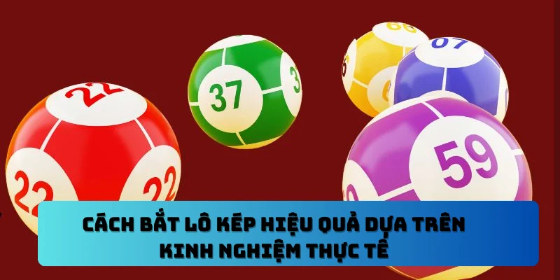 Cách Bắt Lô Kép Hiệu Quả Dựa Trên Kinh Nghiệm Thực Tế