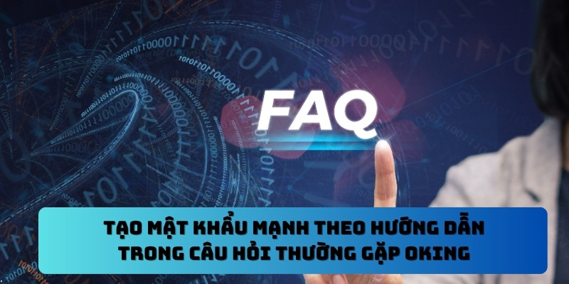 Tạo mật khẩu mạnh theo hướng dẫn trong Câu hỏi thường gặp Oking