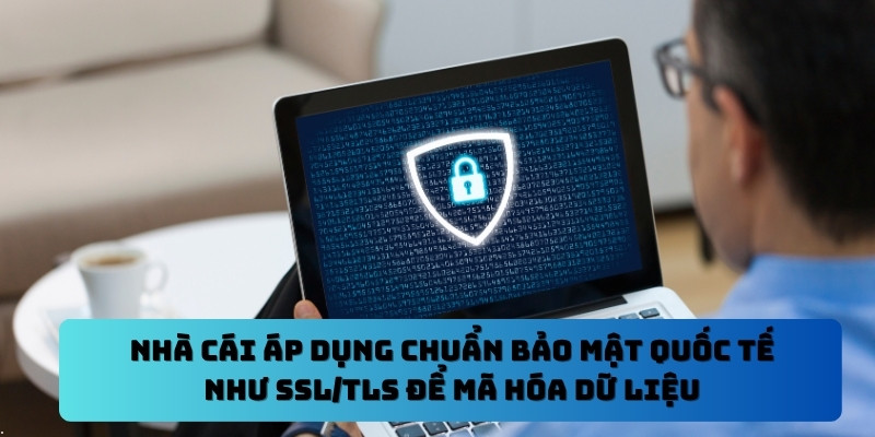Nhà cái áp dụng chuẩn bảo mật quốc tế như SSL/TLS để mã hóa dữ liệu