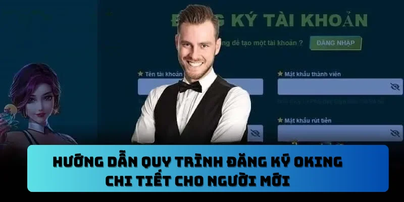 Hướng Dẫn Quy Trình Đăng Ký OKING Chi Tiết Cho Người Mới