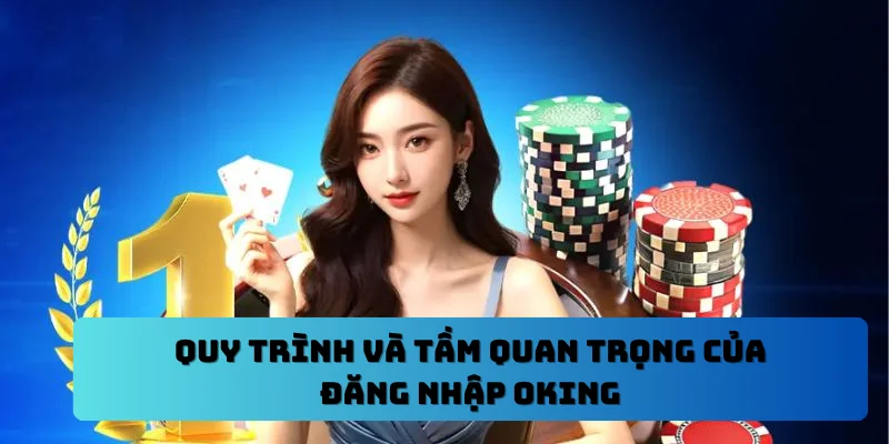 Chỉ dẫn các bước đăng nhập OKING trên nhiều nền tảng