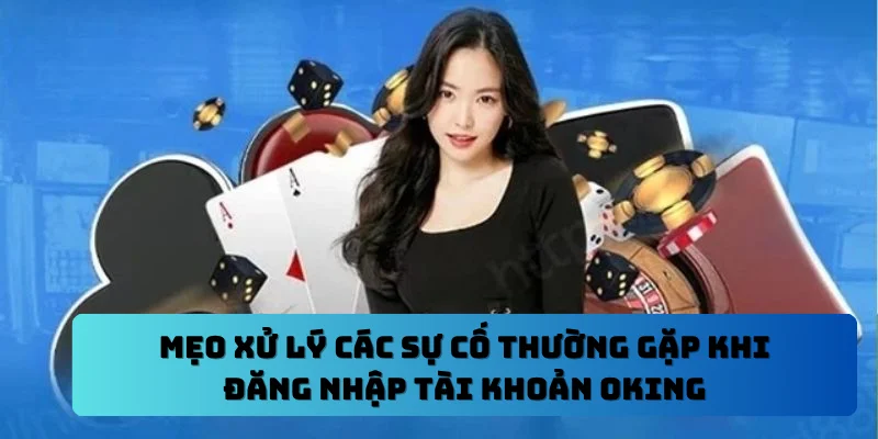Quy trình và tầm quan trọng của đăng nhập OKING