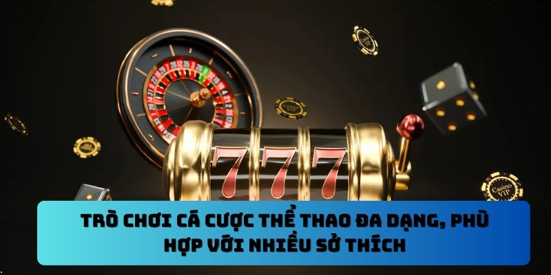 Trò chơi cá cược thể thao đa dạng, phù hợp với nhiều sở thích