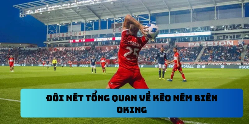Đôi nét tổng quan về kèo ném biên OKING