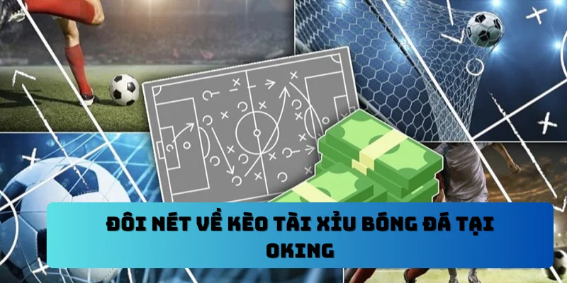 Đôi nét về kèo tài xỉu bóng đá tại OKING