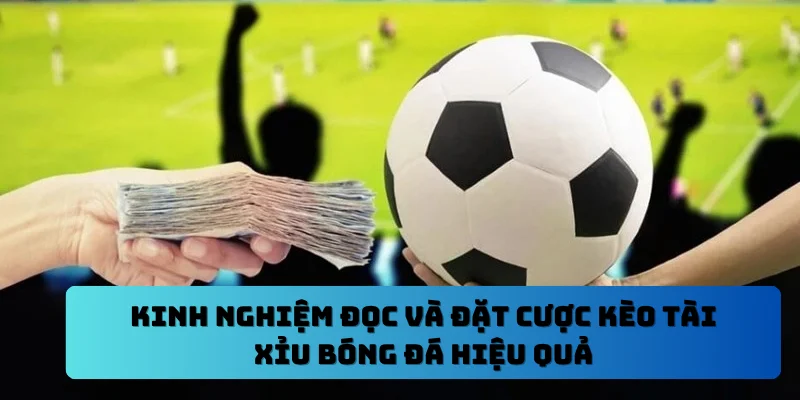 Kinh nghiệm đọc và đặt cược kèo tài xỉu bóng đá hiệu quả