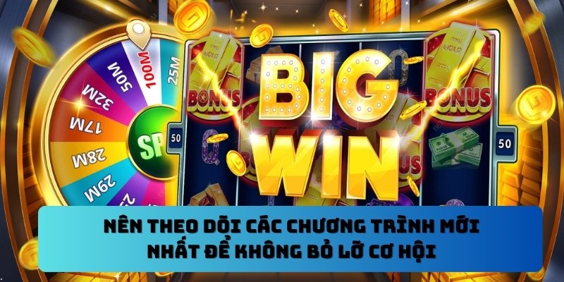 Nên theo dõi các chương trình mới nhất để không bỏ lỡ cơ hội