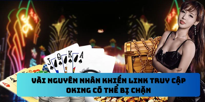 Vài nguyên nhân khiến link truy cập OKING có thể bị chặn