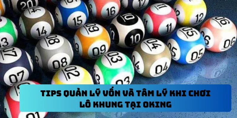 Tips quản lý vốn và tâm lý khi chơi lô khung tại OKING
