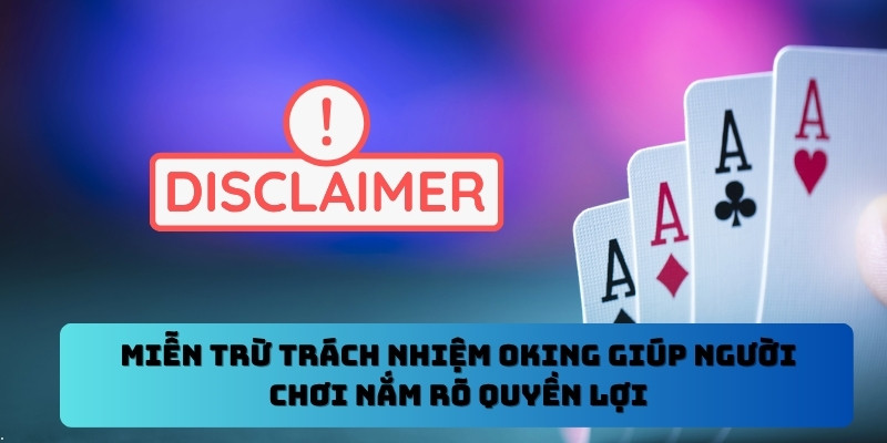 Miễn trừ trách nhiệm Oking giúp người chơi nắm rõ quyền lợi