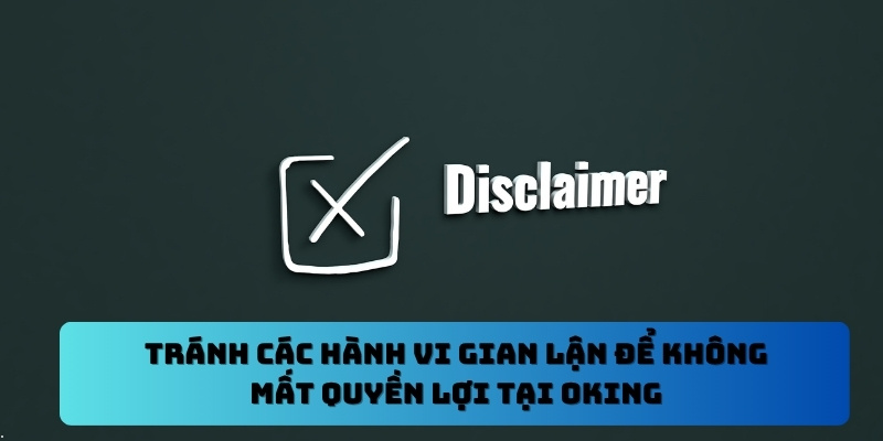 Tránh các hành vi gian lận để không mất quyền lợi tại Oking