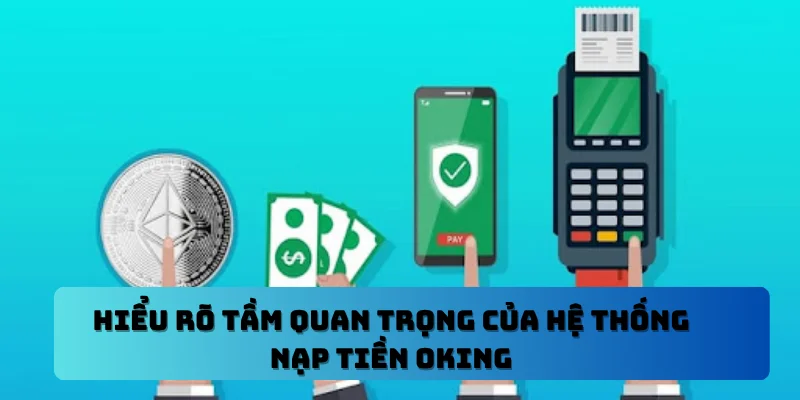 Hiểu rõ tầm quan trọng của hệ thống nạp tiền OKING