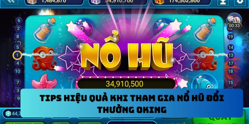 Tips hiệu quả khi tham gia nổ hũ đổi thưởng OKING