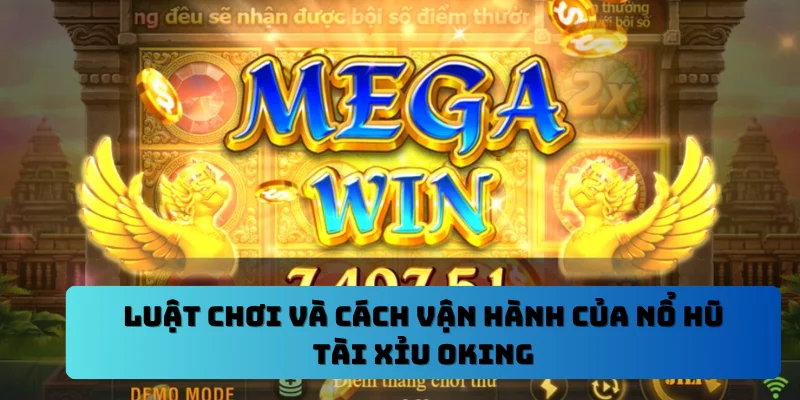 Luật chơi và cách vận hành của nổ hũ tài xỉu OKING