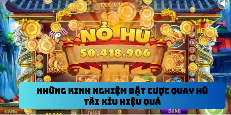 Những kinh nghiệm đặt cược quay hũ tài xỉu hiệu quả