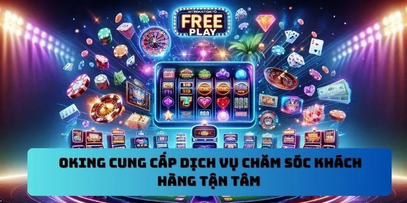 OKKING cung cấp dịch vụ chăm sóc khách hàng tận tâm 