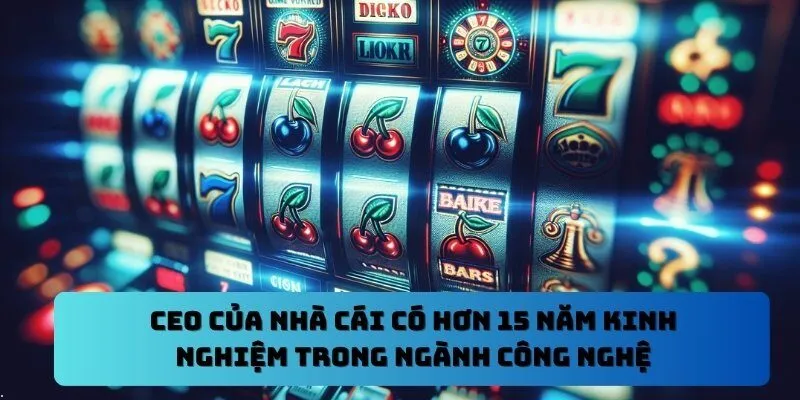 CEO của nhà cái có hơn 15 năm kinh nghiệm trong ngành công nghệ