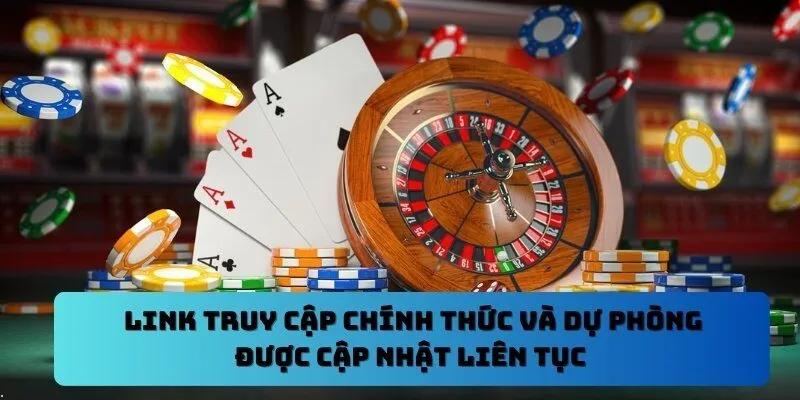 Link truy cập chính thức và dự phòng được cập nhật liên tục 