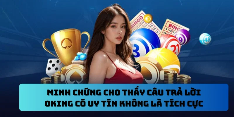 Minh chứng cho thấy câu trả lời OKING có uy tín không là tích cực