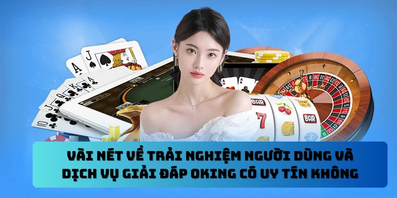 Vài nét về trải nghiệm người dùng và dịch vụ giải đáp OKING có uy tín không