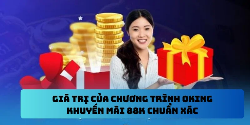 Giá trị của chương trình OKING khuyến mãi 88k chuẩn xác
