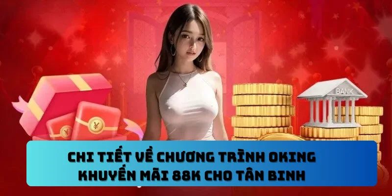 Chi Tiết Về Chương Trình OKING Khuyến Mãi 88k Cho Tân Binh