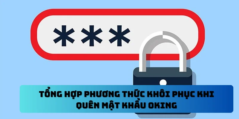 Quy Trình Xử Lý Khi Quên Mật Khẩu OKING An Toàn Và Hiệu Quả 3 Tổng hợp phương thức khôi phục khi quên mật khẩu OKING