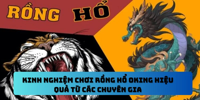 Kinh Nghiệm Chơi Rồng Hổ OKING Hiệu Quả Từ Các Chuyên Gia