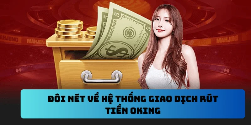 Đôi nét về hệ thống giao dịch rút tiền OKING