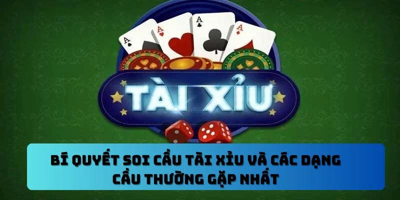 Bí Quyết Soi Cầu Tài Xỉu Và Các Dạng Cầu Thường Gặp Nhất
