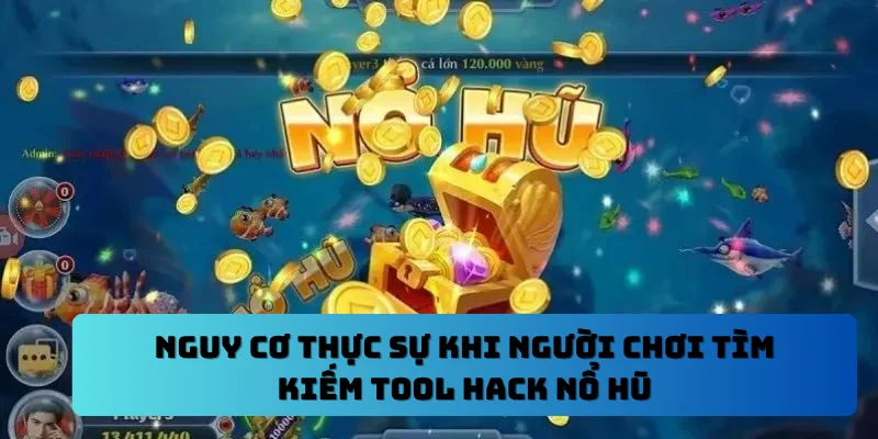 Nguy cơ thực sự khi người chơi tìm kiếm tool hack nổ hũ