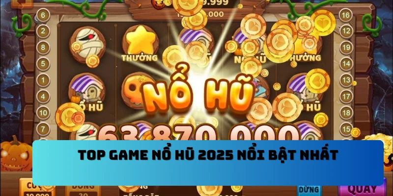 Top game nổ hũ 2025 nổi bật nhất