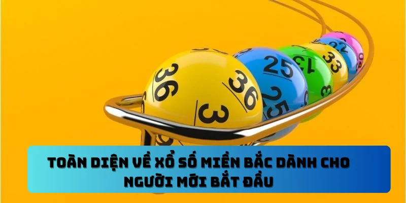 Toàn Diện Về Xổ Số Miền Bắc Dành Cho Người Mới Bắt Đầu