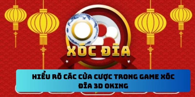 Hiểu rõ các cửa cược trong game xóc đĩa 3D OKING
